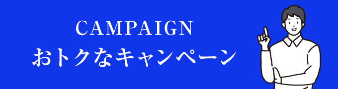 CAMPAIGN おトクなキャンペーン